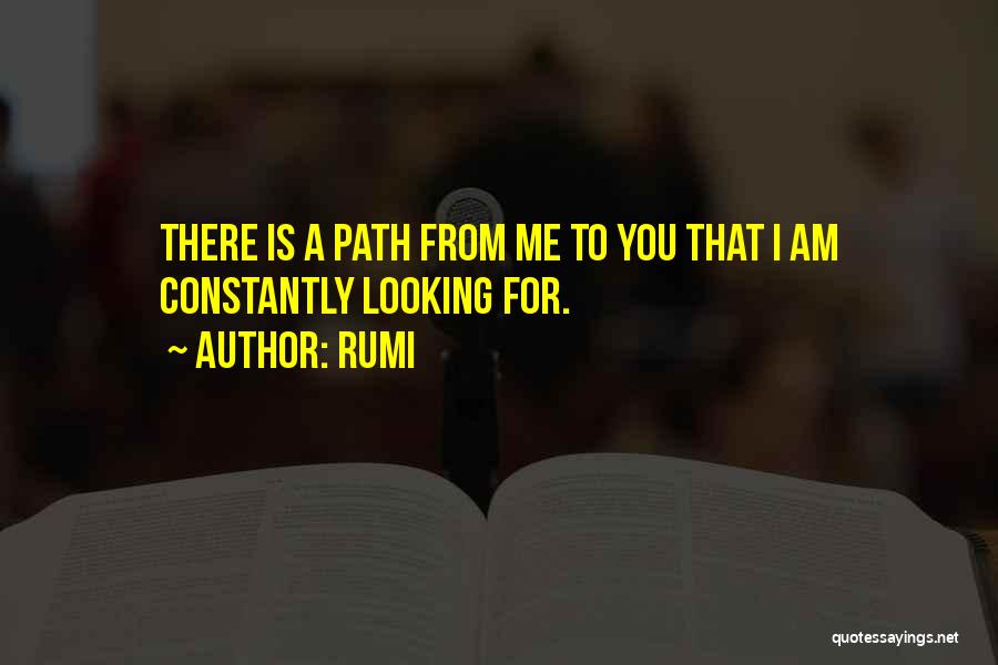 Rumi Quotes: There Is A Path From Me To You That I Am Constantly Looking For.