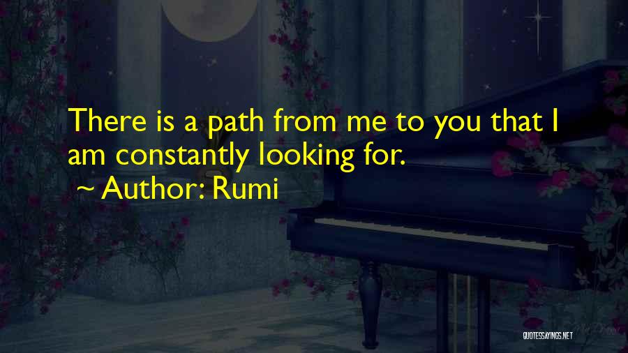 Rumi Quotes: There Is A Path From Me To You That I Am Constantly Looking For.