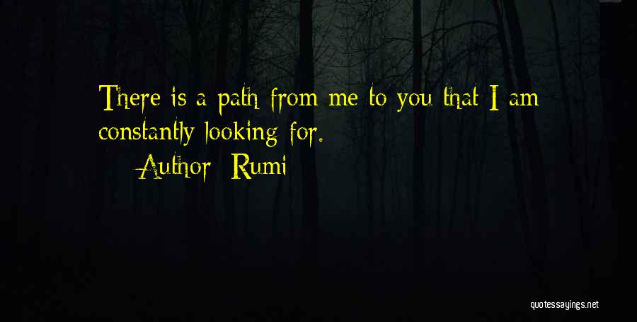 Rumi Quotes: There Is A Path From Me To You That I Am Constantly Looking For.