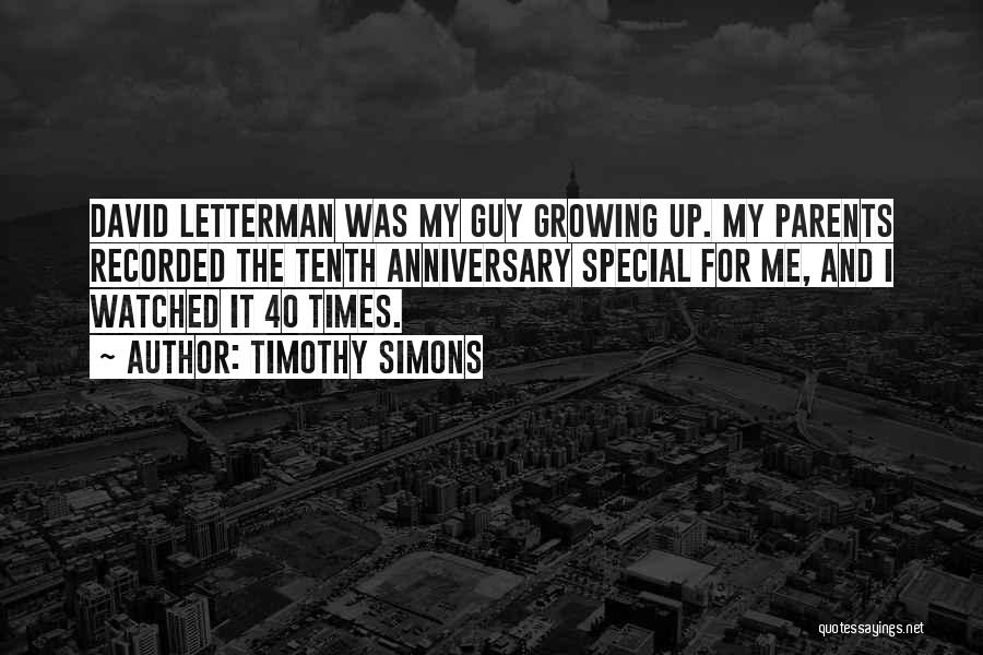 Timothy Simons Quotes: David Letterman Was My Guy Growing Up. My Parents Recorded The Tenth Anniversary Special For Me, And I Watched It