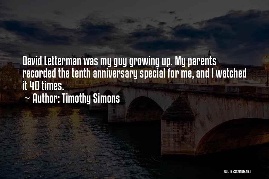 Timothy Simons Quotes: David Letterman Was My Guy Growing Up. My Parents Recorded The Tenth Anniversary Special For Me, And I Watched It