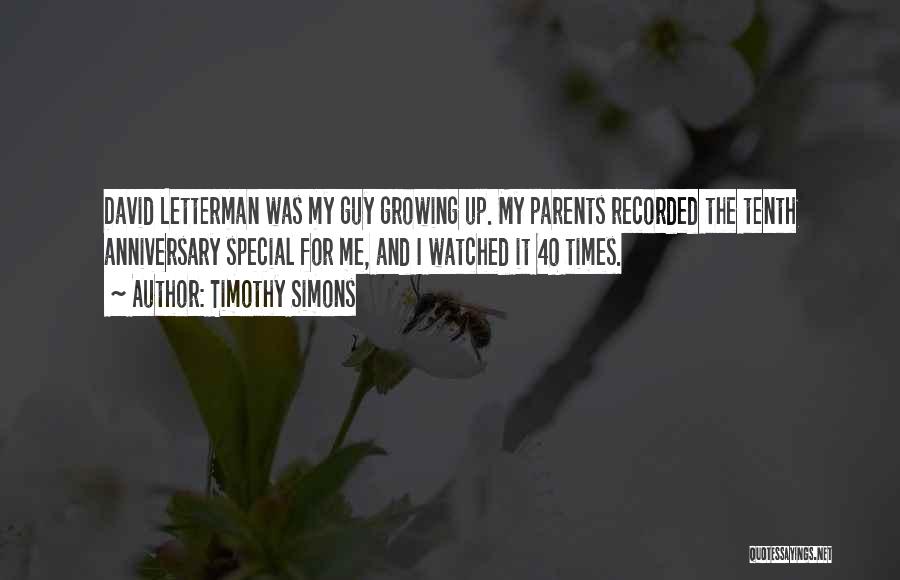 Timothy Simons Quotes: David Letterman Was My Guy Growing Up. My Parents Recorded The Tenth Anniversary Special For Me, And I Watched It