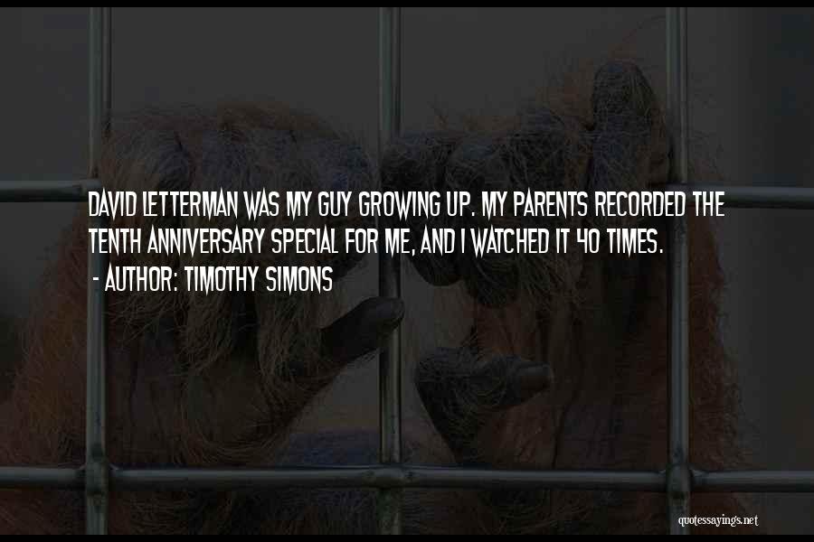 Timothy Simons Quotes: David Letterman Was My Guy Growing Up. My Parents Recorded The Tenth Anniversary Special For Me, And I Watched It