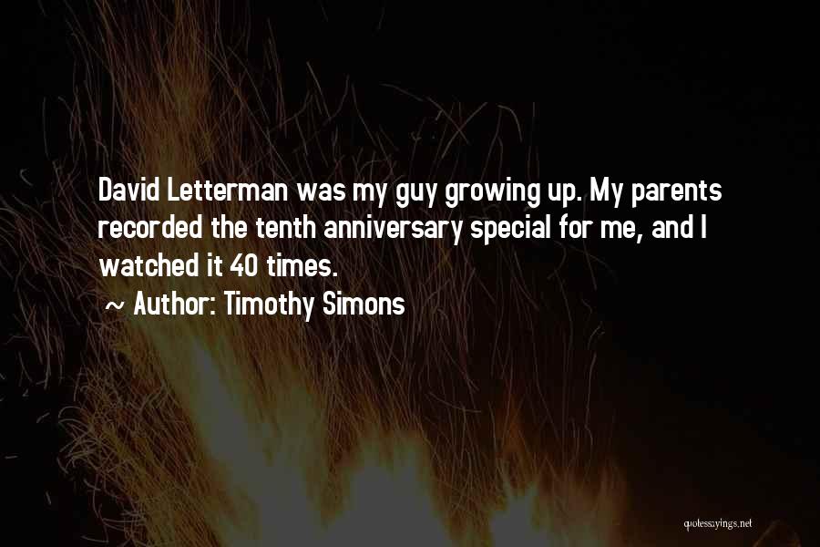 Timothy Simons Quotes: David Letterman Was My Guy Growing Up. My Parents Recorded The Tenth Anniversary Special For Me, And I Watched It