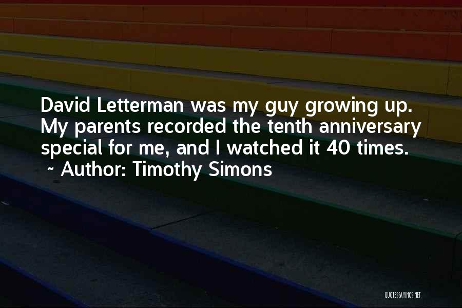 Timothy Simons Quotes: David Letterman Was My Guy Growing Up. My Parents Recorded The Tenth Anniversary Special For Me, And I Watched It