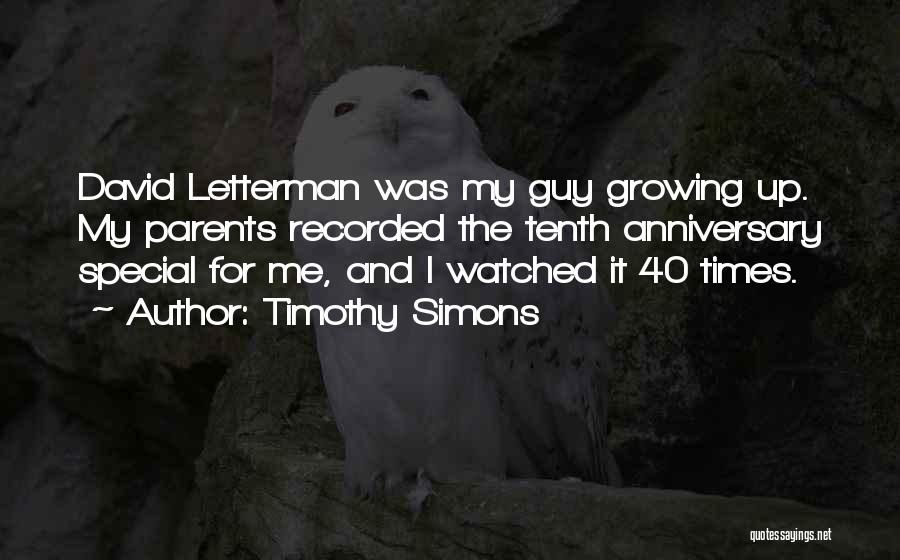 Timothy Simons Quotes: David Letterman Was My Guy Growing Up. My Parents Recorded The Tenth Anniversary Special For Me, And I Watched It