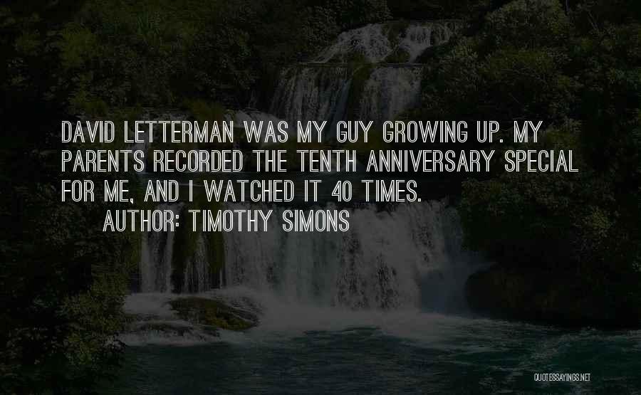 Timothy Simons Quotes: David Letterman Was My Guy Growing Up. My Parents Recorded The Tenth Anniversary Special For Me, And I Watched It