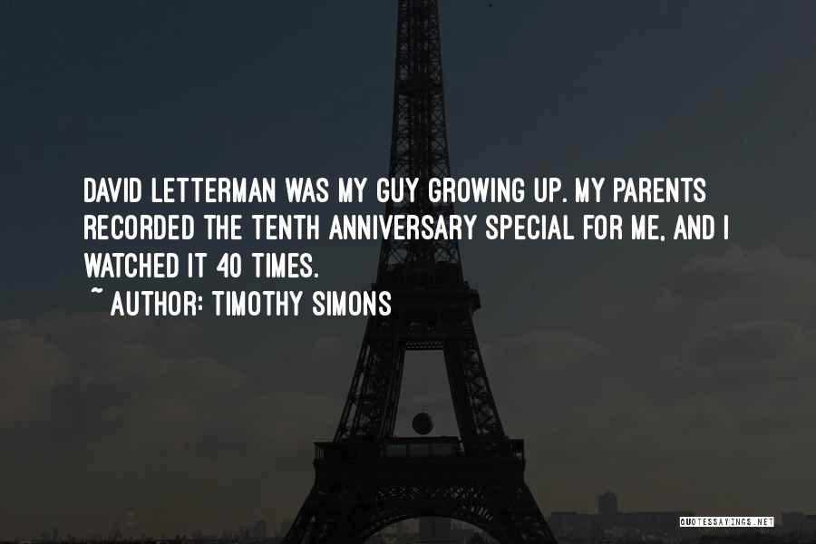 Timothy Simons Quotes: David Letterman Was My Guy Growing Up. My Parents Recorded The Tenth Anniversary Special For Me, And I Watched It