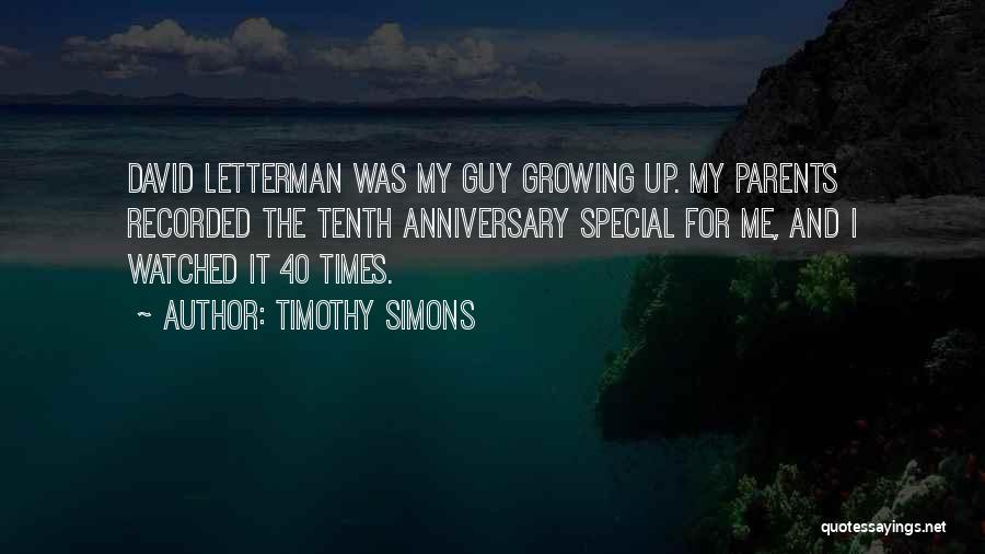 Timothy Simons Quotes: David Letterman Was My Guy Growing Up. My Parents Recorded The Tenth Anniversary Special For Me, And I Watched It