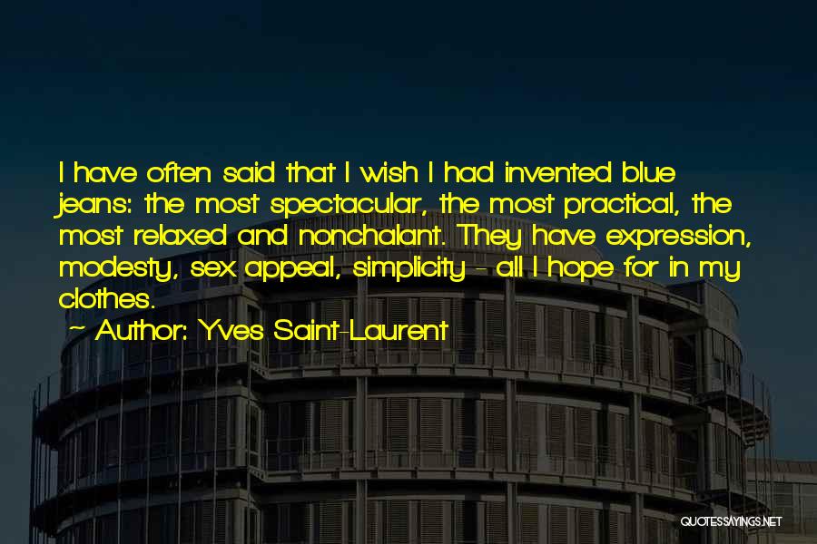 Yves Saint-Laurent Quotes: I Have Often Said That I Wish I Had Invented Blue Jeans: The Most Spectacular, The Most Practical, The Most