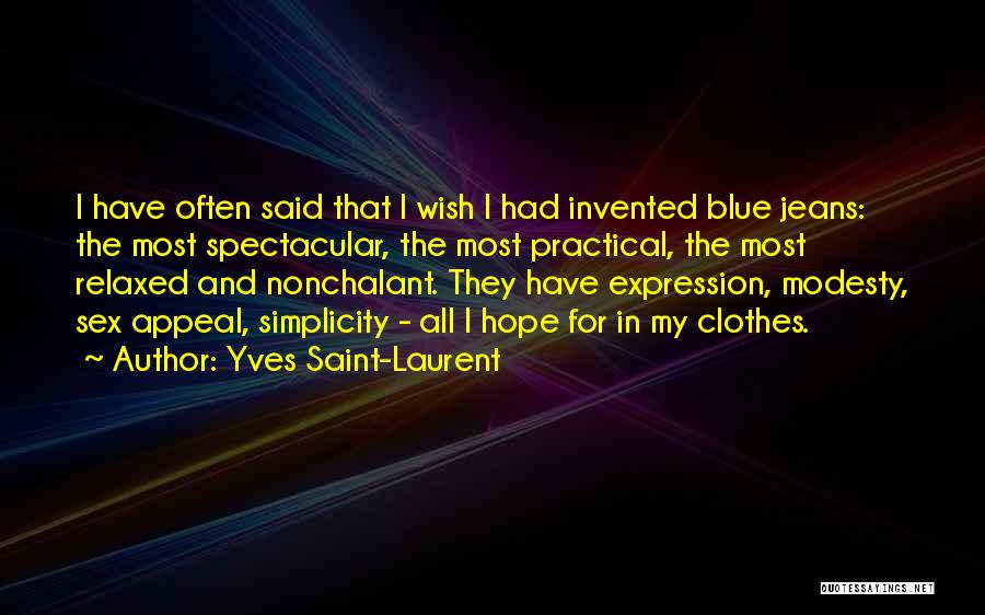 Yves Saint-Laurent Quotes: I Have Often Said That I Wish I Had Invented Blue Jeans: The Most Spectacular, The Most Practical, The Most