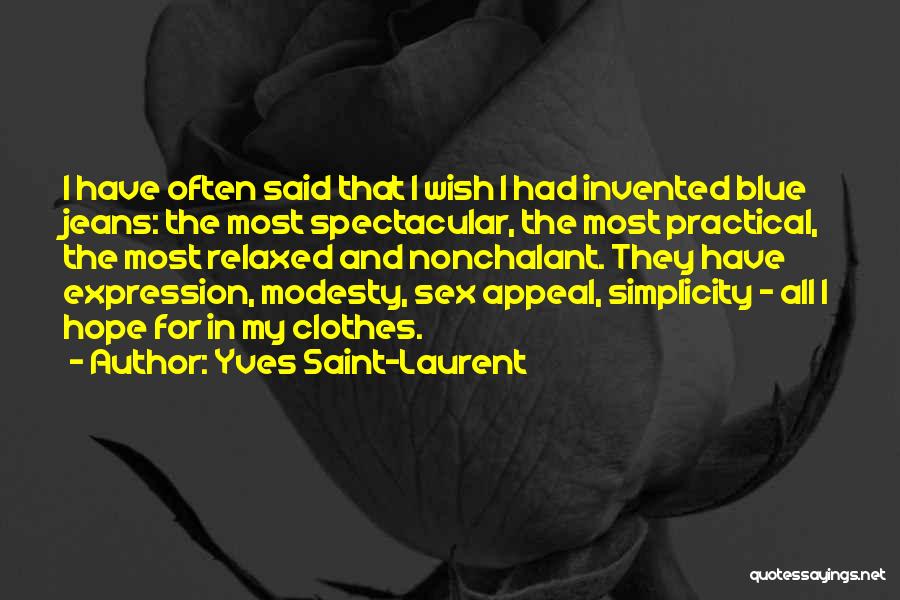 Yves Saint-Laurent Quotes: I Have Often Said That I Wish I Had Invented Blue Jeans: The Most Spectacular, The Most Practical, The Most