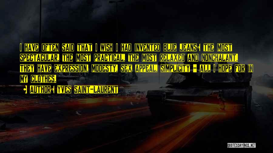 Yves Saint-Laurent Quotes: I Have Often Said That I Wish I Had Invented Blue Jeans: The Most Spectacular, The Most Practical, The Most