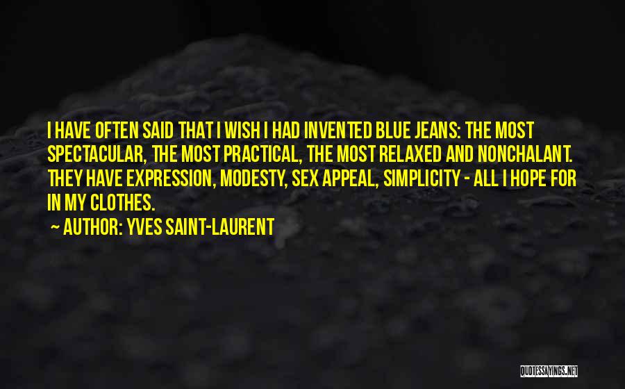 Yves Saint-Laurent Quotes: I Have Often Said That I Wish I Had Invented Blue Jeans: The Most Spectacular, The Most Practical, The Most