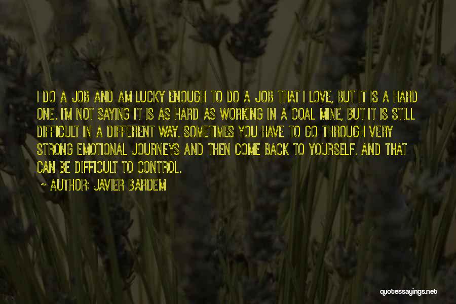 Javier Bardem Quotes: I Do A Job And Am Lucky Enough To Do A Job That I Love, But It Is A Hard