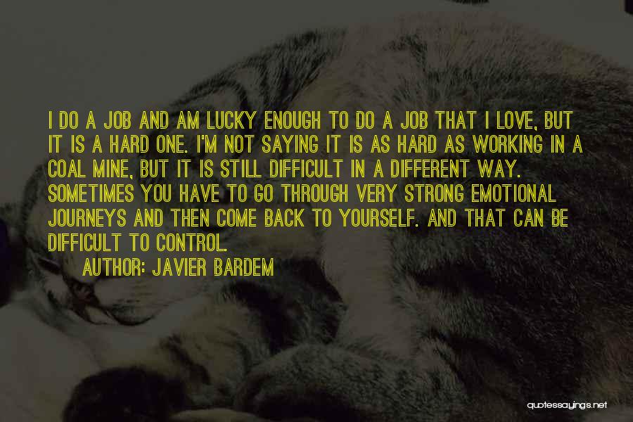 Javier Bardem Quotes: I Do A Job And Am Lucky Enough To Do A Job That I Love, But It Is A Hard