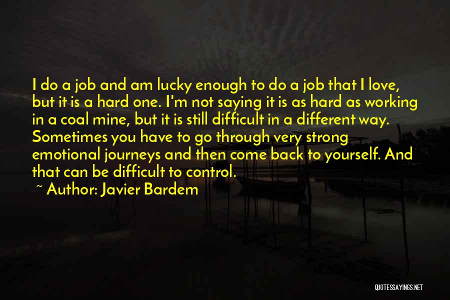 Javier Bardem Quotes: I Do A Job And Am Lucky Enough To Do A Job That I Love, But It Is A Hard