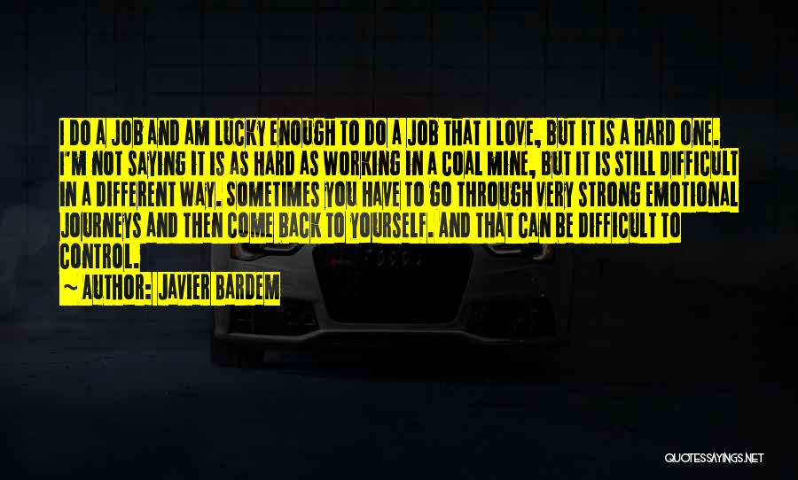 Javier Bardem Quotes: I Do A Job And Am Lucky Enough To Do A Job That I Love, But It Is A Hard