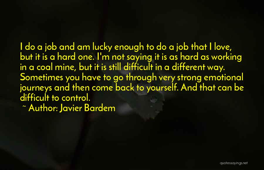 Javier Bardem Quotes: I Do A Job And Am Lucky Enough To Do A Job That I Love, But It Is A Hard