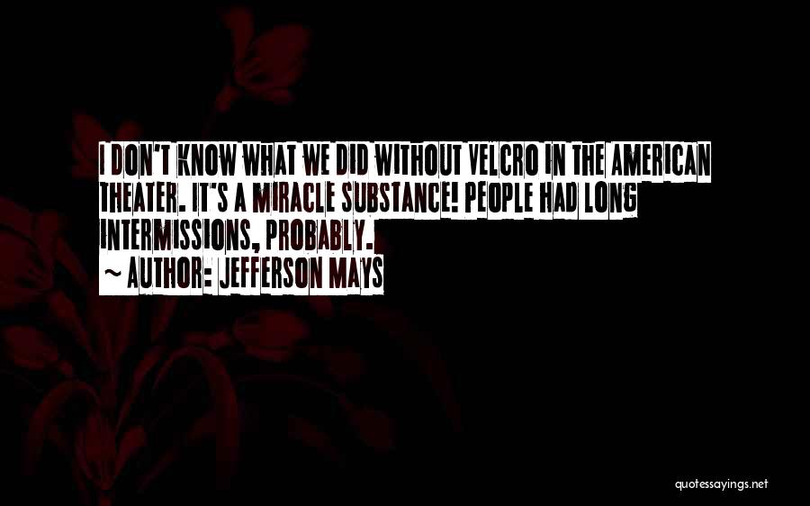 Jefferson Mays Quotes: I Don't Know What We Did Without Velcro In The American Theater. It's A Miracle Substance! People Had Long Intermissions,