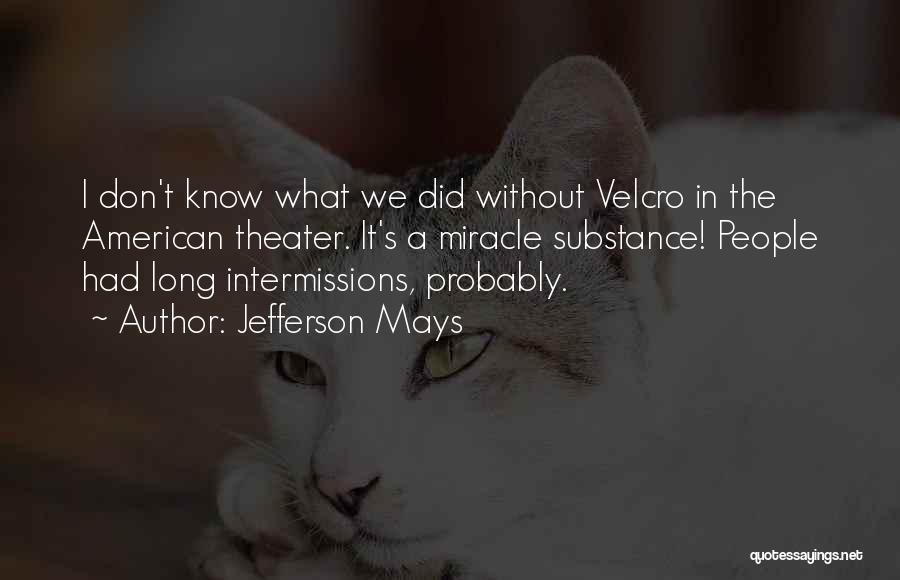 Jefferson Mays Quotes: I Don't Know What We Did Without Velcro In The American Theater. It's A Miracle Substance! People Had Long Intermissions,