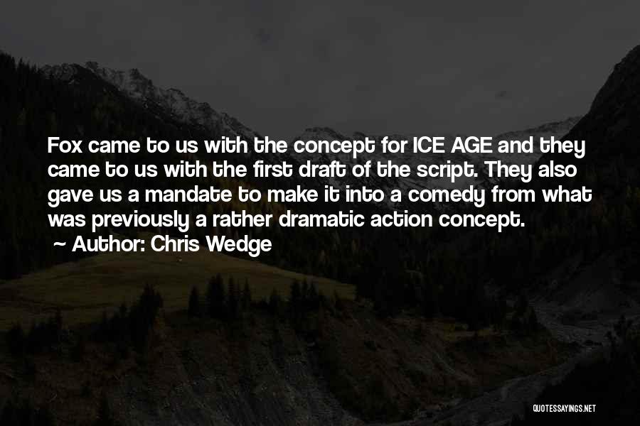 Chris Wedge Quotes: Fox Came To Us With The Concept For Ice Age And They Came To Us With The First Draft Of