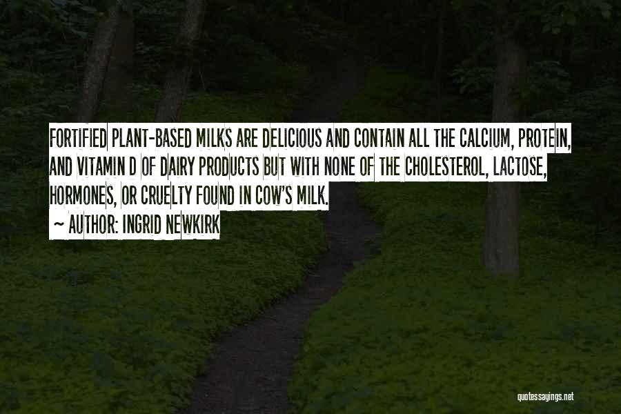 Ingrid Newkirk Quotes: Fortified Plant-based Milks Are Delicious And Contain All The Calcium, Protein, And Vitamin D Of Dairy Products But With None