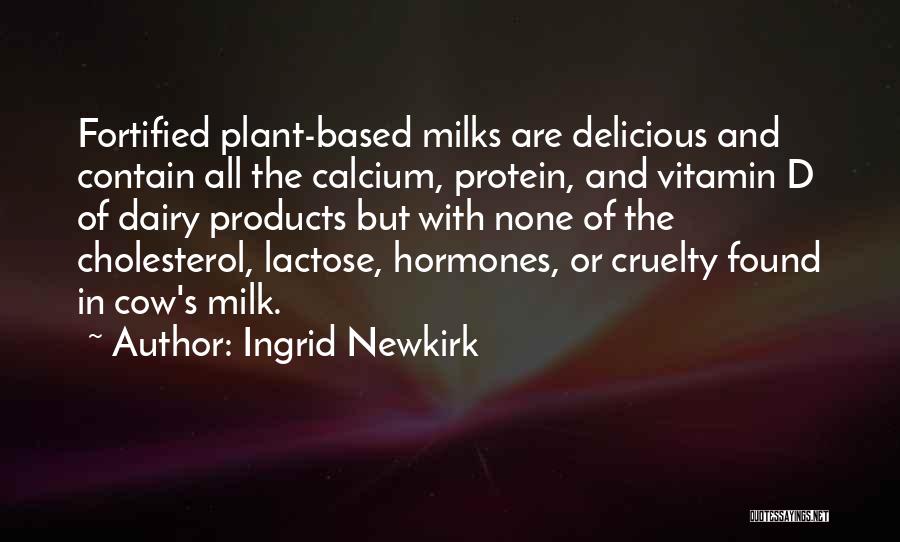 Ingrid Newkirk Quotes: Fortified Plant-based Milks Are Delicious And Contain All The Calcium, Protein, And Vitamin D Of Dairy Products But With None