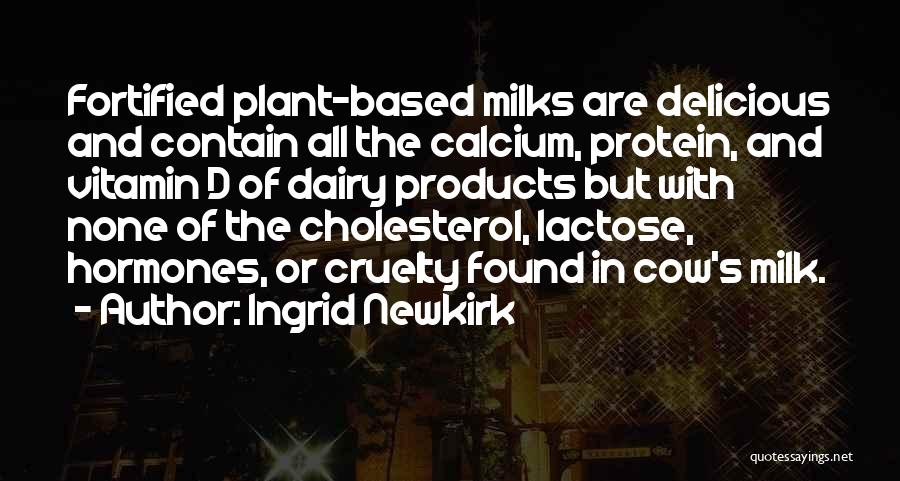 Ingrid Newkirk Quotes: Fortified Plant-based Milks Are Delicious And Contain All The Calcium, Protein, And Vitamin D Of Dairy Products But With None