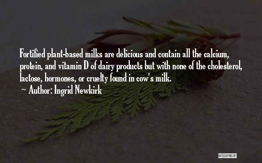 Ingrid Newkirk Quotes: Fortified Plant-based Milks Are Delicious And Contain All The Calcium, Protein, And Vitamin D Of Dairy Products But With None