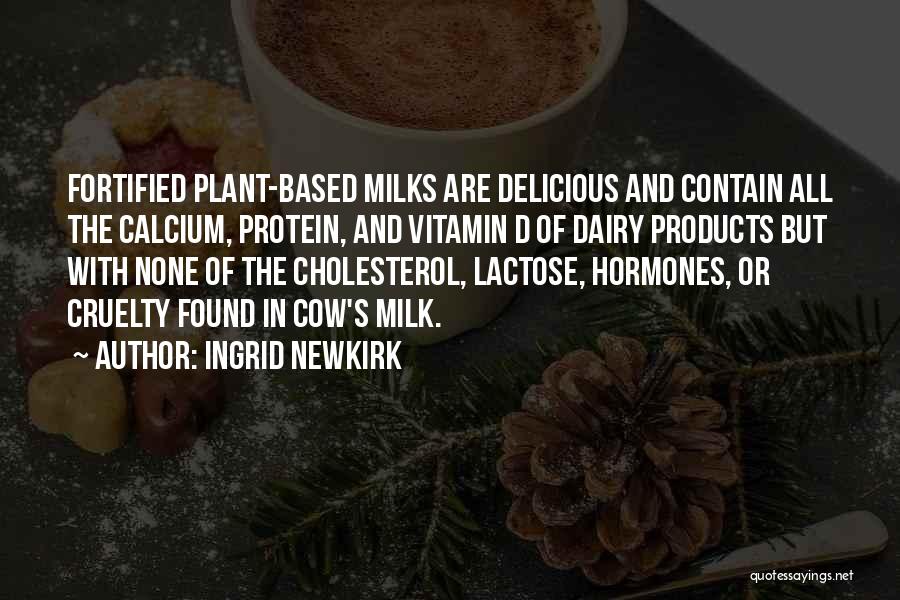 Ingrid Newkirk Quotes: Fortified Plant-based Milks Are Delicious And Contain All The Calcium, Protein, And Vitamin D Of Dairy Products But With None