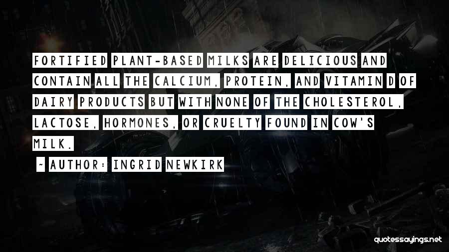 Ingrid Newkirk Quotes: Fortified Plant-based Milks Are Delicious And Contain All The Calcium, Protein, And Vitamin D Of Dairy Products But With None