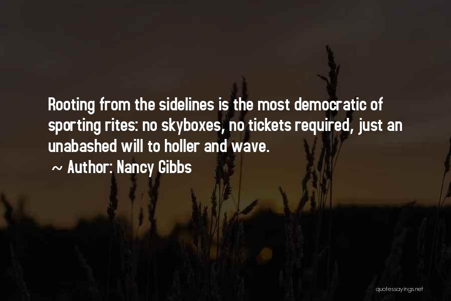 Nancy Gibbs Quotes: Rooting From The Sidelines Is The Most Democratic Of Sporting Rites: No Skyboxes, No Tickets Required, Just An Unabashed Will