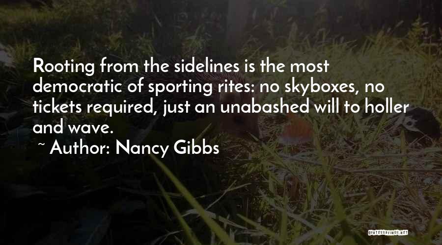 Nancy Gibbs Quotes: Rooting From The Sidelines Is The Most Democratic Of Sporting Rites: No Skyboxes, No Tickets Required, Just An Unabashed Will