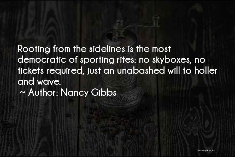 Nancy Gibbs Quotes: Rooting From The Sidelines Is The Most Democratic Of Sporting Rites: No Skyboxes, No Tickets Required, Just An Unabashed Will