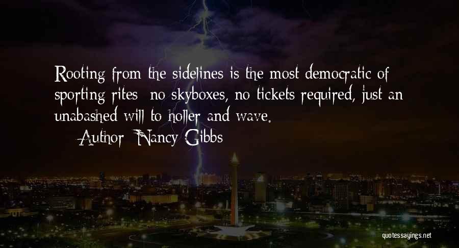 Nancy Gibbs Quotes: Rooting From The Sidelines Is The Most Democratic Of Sporting Rites: No Skyboxes, No Tickets Required, Just An Unabashed Will