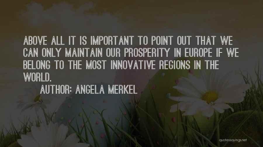 Angela Merkel Quotes: Above All It Is Important To Point Out That We Can Only Maintain Our Prosperity In Europe If We Belong