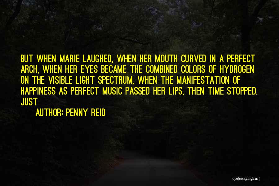 Penny Reid Quotes: But When Marie Laughed, When Her Mouth Curved In A Perfect Arch, When Her Eyes Became The Combined Colors Of