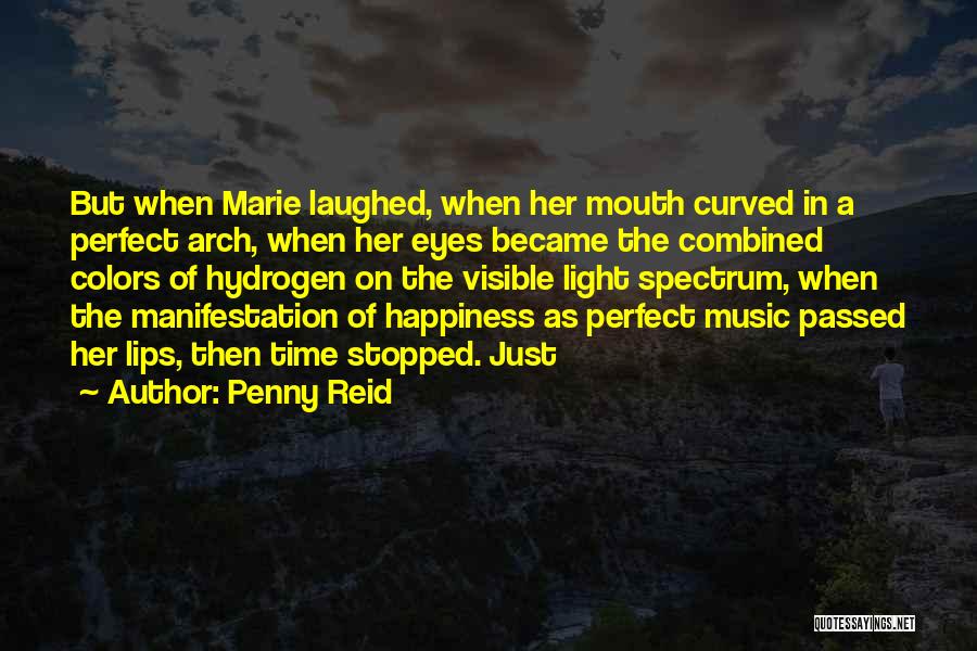 Penny Reid Quotes: But When Marie Laughed, When Her Mouth Curved In A Perfect Arch, When Her Eyes Became The Combined Colors Of