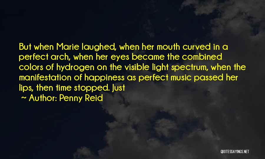 Penny Reid Quotes: But When Marie Laughed, When Her Mouth Curved In A Perfect Arch, When Her Eyes Became The Combined Colors Of