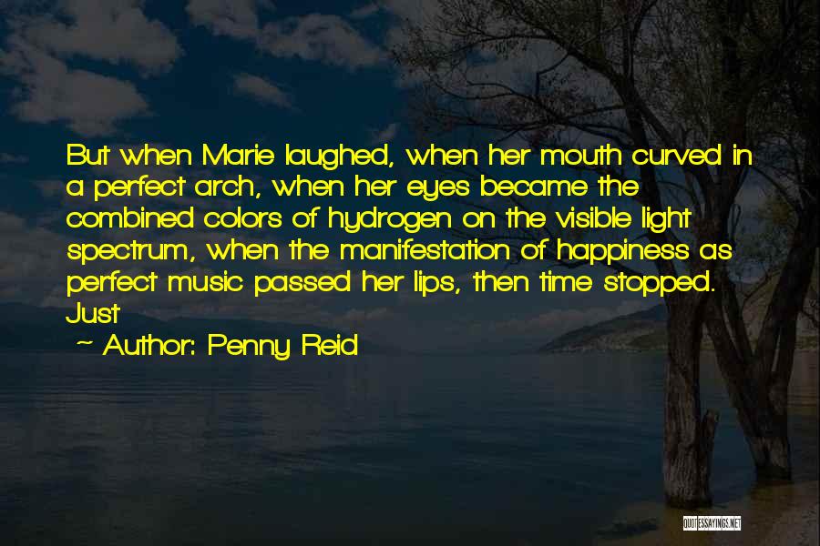 Penny Reid Quotes: But When Marie Laughed, When Her Mouth Curved In A Perfect Arch, When Her Eyes Became The Combined Colors Of