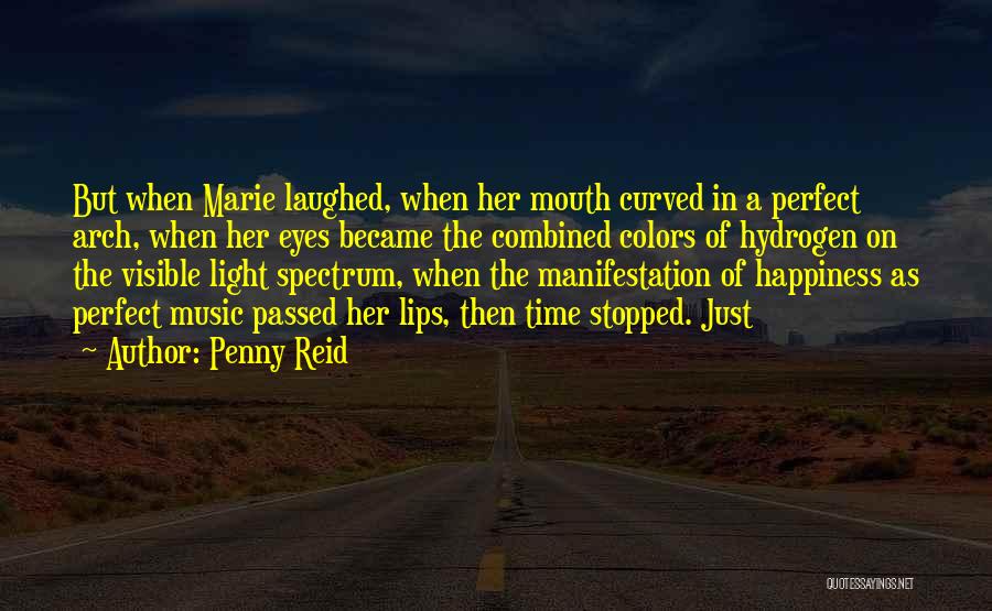 Penny Reid Quotes: But When Marie Laughed, When Her Mouth Curved In A Perfect Arch, When Her Eyes Became The Combined Colors Of