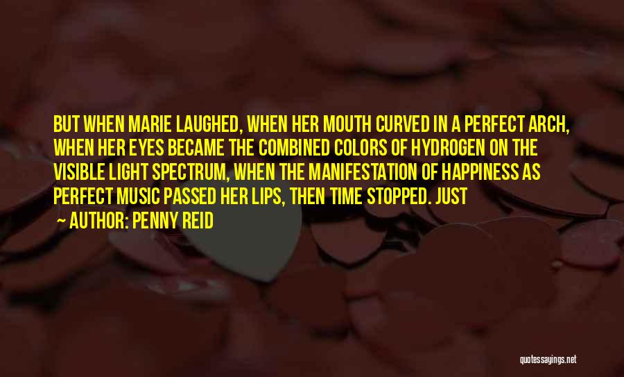 Penny Reid Quotes: But When Marie Laughed, When Her Mouth Curved In A Perfect Arch, When Her Eyes Became The Combined Colors Of