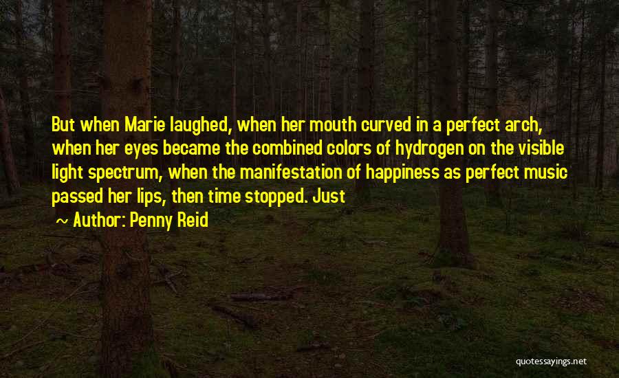 Penny Reid Quotes: But When Marie Laughed, When Her Mouth Curved In A Perfect Arch, When Her Eyes Became The Combined Colors Of