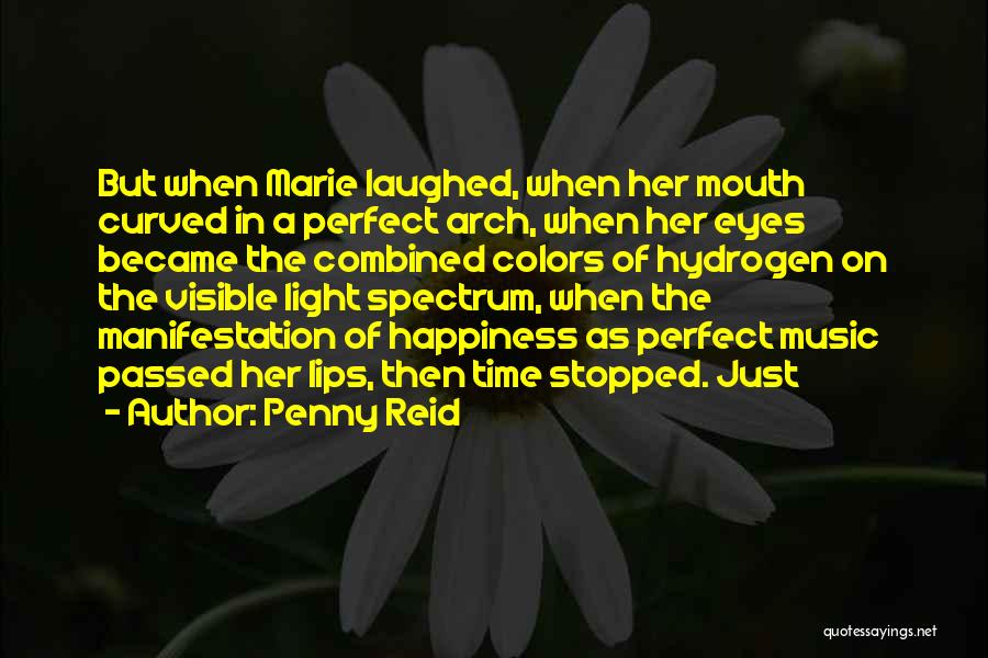 Penny Reid Quotes: But When Marie Laughed, When Her Mouth Curved In A Perfect Arch, When Her Eyes Became The Combined Colors Of