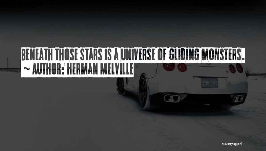 Herman Melville Quotes: Beneath Those Stars Is A Universe Of Gliding Monsters.