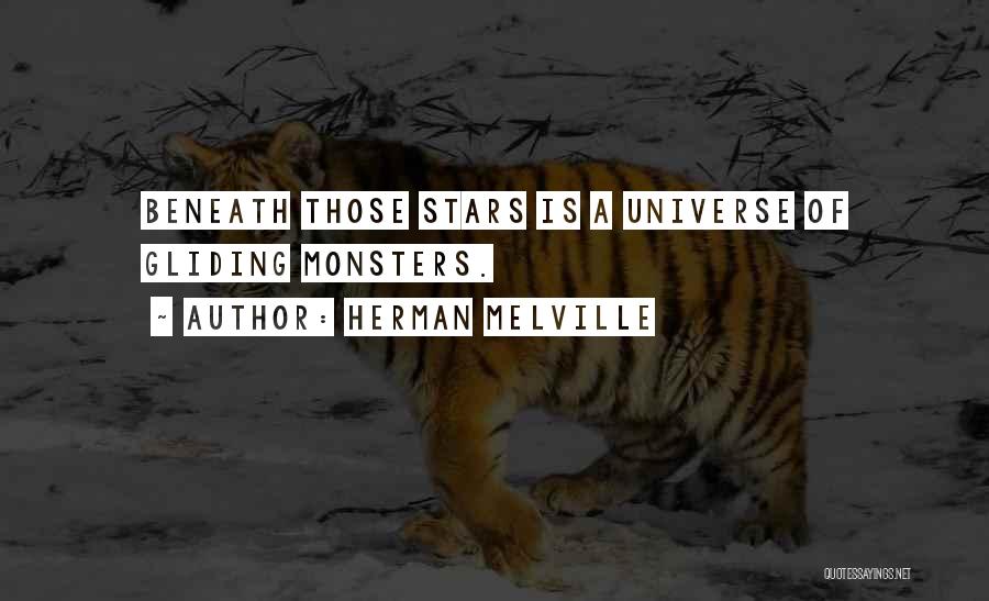 Herman Melville Quotes: Beneath Those Stars Is A Universe Of Gliding Monsters.