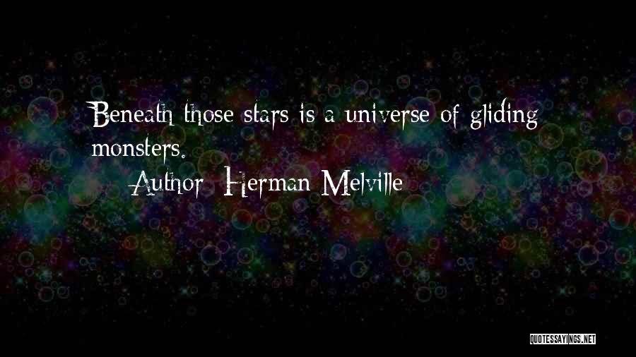 Herman Melville Quotes: Beneath Those Stars Is A Universe Of Gliding Monsters.