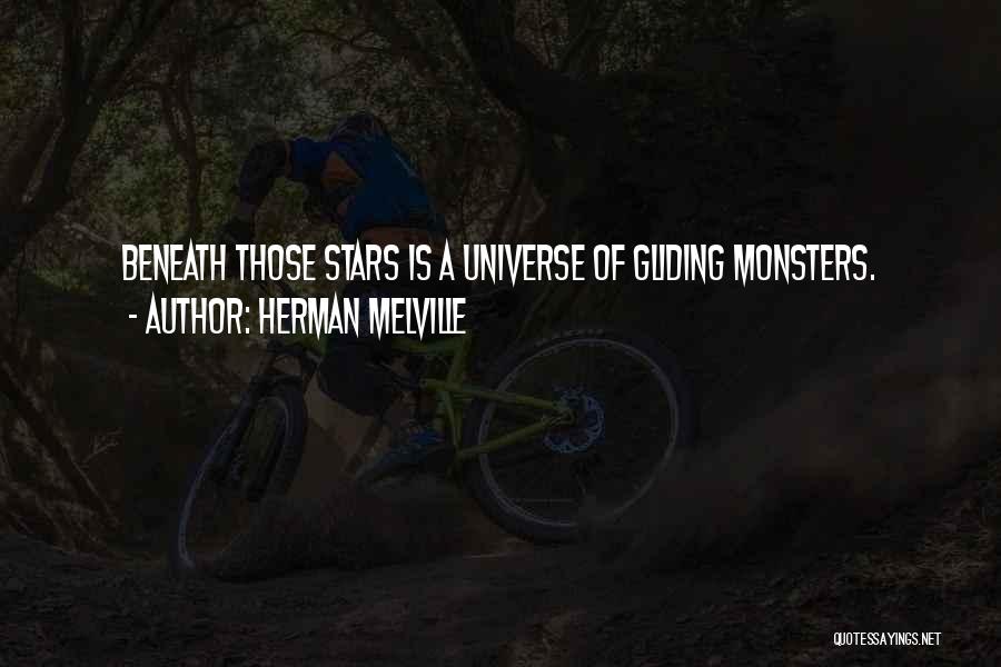 Herman Melville Quotes: Beneath Those Stars Is A Universe Of Gliding Monsters.