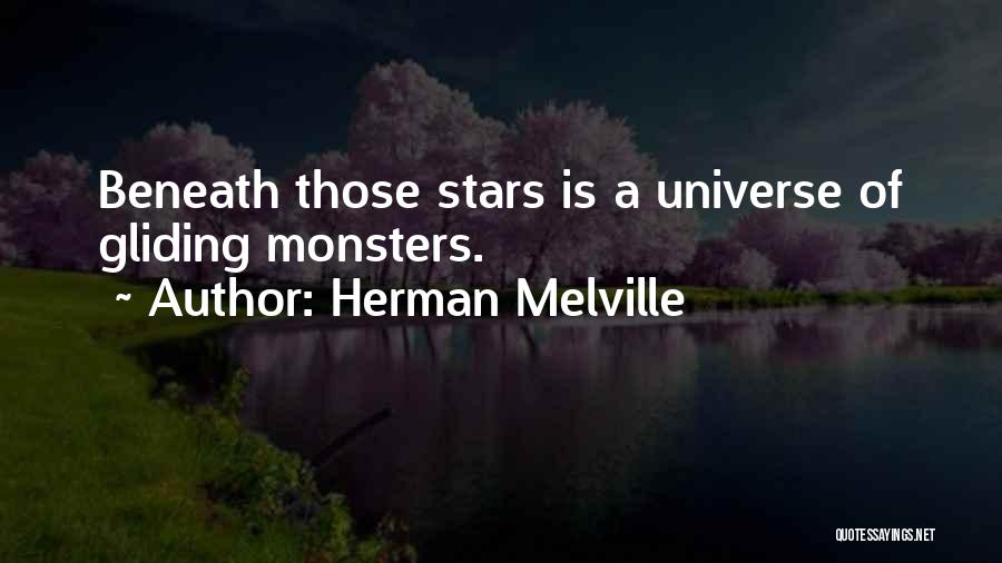 Herman Melville Quotes: Beneath Those Stars Is A Universe Of Gliding Monsters.